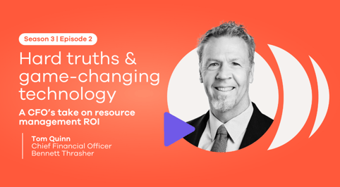 Hard truths and game-changing technology: A CFO’s take on resource management ROI with Tom Quinn